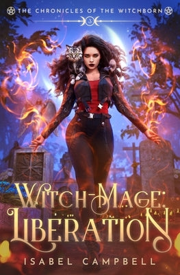 Witch-Mage Liberation: The Chronicles of the WitchBorn Book 3 by Campbell, Isabel