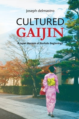 Cultured Gaijin - A Japan Memoir of Bushido Beginnings by Delmastro, Joseph A.