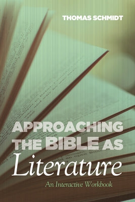 Approaching the Bible as Literature: An Interactive Workbook by Schmidt, Thomas E.