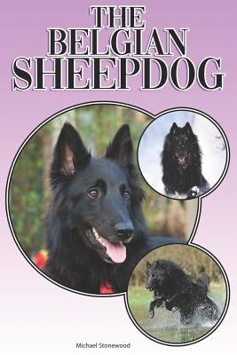 The Belgian Sheepdog: A Complete and Comprehensive Beginners Guide To: Buying, Owning, Health, Grooming, Training, Obedience, Understanding by Stonewood, Michael