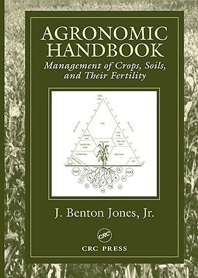 Agronomic Handbook: Management of Crops, Soils and Their Fertility by Jones, J. Benton, Jr.
