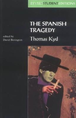 The Spanish Tragedy (Revels Student Edition): Thomas Kyd by Bevington, Stephen