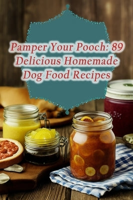 Pamper Your Pooch: 89 Delicious Homemade Dog Food Recipes by Akaz, The European Bistro