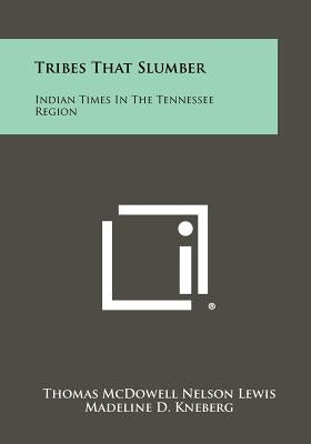 Tribes That Slumber: Indian Times In The Tennessee Region by Lewis, Thomas McDowell Nelson