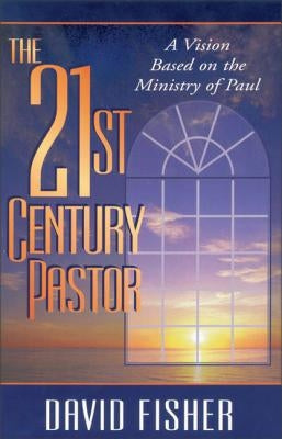 21st Century Pastor: A Vision Based on the Ministry of Paul by Fisher, David C.