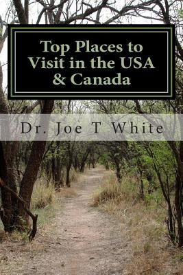 Top Places to Visit in the USA & Canada by White, Joe T.