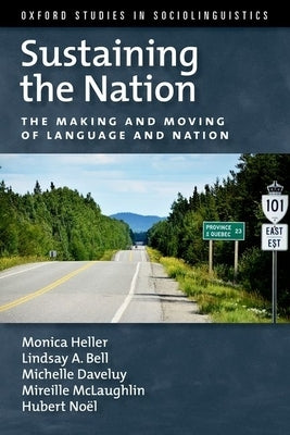 Sustaining the Nation: The Making and Moving of Language and Nation by Heller, Monica