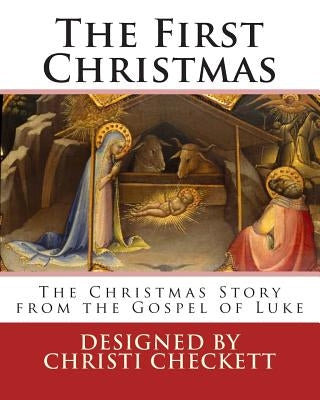 The First Christmas: The Christmas Story from the Gospel of Luke by Checkett, Christi