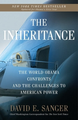 The Inheritance: The World Obama Confronts and the Challenges to American Power by Sanger, David E.