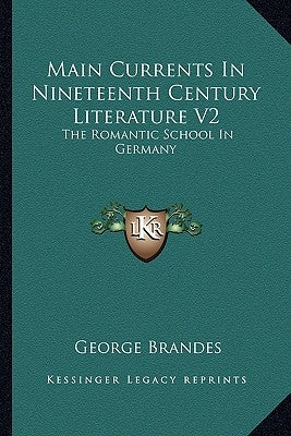 Main Currents In Nineteenth Century Literature V2: The Romantic School In Germany by Brandes, George