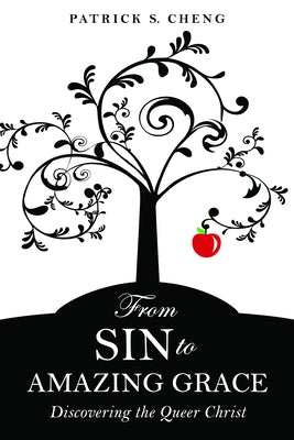 From Sin to Amazing Grace: Discovering the Queer Christ by Cheng, Patrick S.
