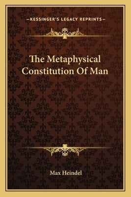 The Metaphysical Constitution Of Man by Heindel, Max