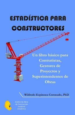 Estadística para Constructores: Un libro básico para Contratistas, Gestores de Proyectos y Superintendentes de Obras by Espinoza Coronado, Wilfredo