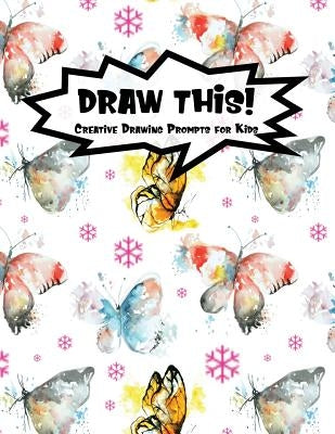 Draw This!: 100 Drawing Prompts for Kids - Watercolor Butterfly - Version 3 by Prompts, Proppy