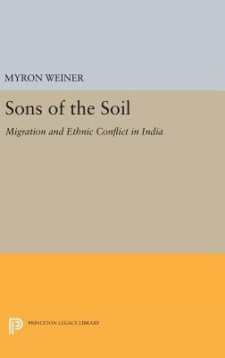 Sons of the Soil: Migration and Ethnic Conflict in India by Weiner, Myron