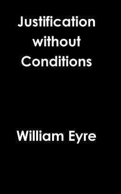 Justification without Conditions by Eyre, William