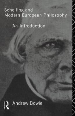 Schelling and Modern European Philosophy: An Introduction by Bowie, Andrew