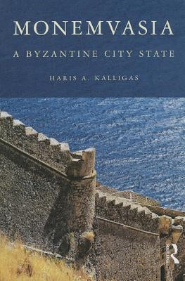 Monemvasia: A Byzantine City State by Kalligas, Haris A.