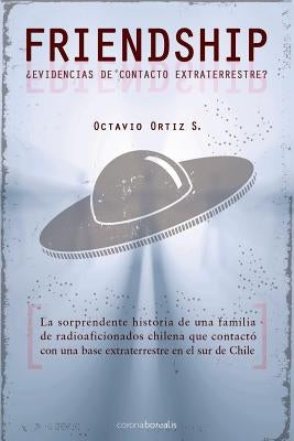 Friendship: ¿Evidencias de contacto extraterrestre? by Ortiz S., Octavio