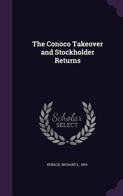 The Conoco Takeover and Stockholder Returns by Ruback, Richard S.