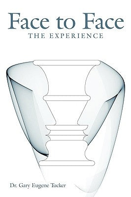 Face to Face: The Experience by Dr Gary Eugene Tucker