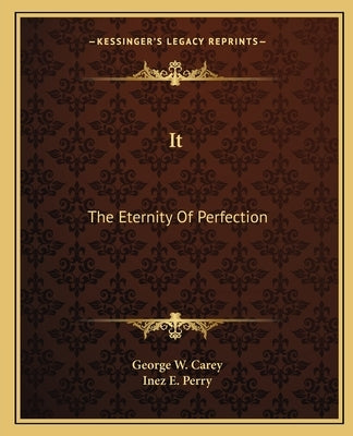 It: The Eternity Of Perfection by Carey, George W.