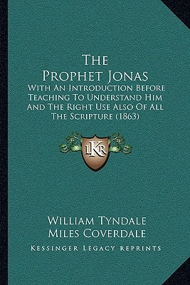 The Prophet Jonas: With An Introduction Before Teaching To Understand Him And The Right Use Also Of All The Scripture (1863) by Tyndale, William