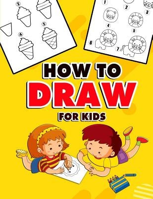 How to Draw for Kids: A Fun And Easy Step By Step Learn Drawing Book! (Step-by-Step Drawing Books) by Hiragana, Renny