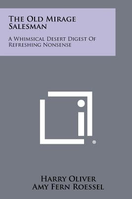The Old Mirage Salesman: A Whimsical Desert Digest of Refreshing Nonsense by Oliver, Harry
