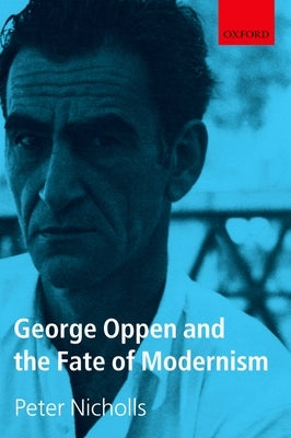 George Oppen and the Fate of Modernism by Nicholls, Peter