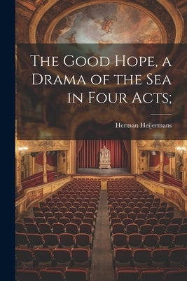 The Good Hope, a Drama of the sea in Four Acts; by Heijermans, Herman