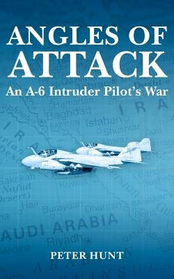 Angles of Attack, An A-6 Intruder Pilot's War by Hunt, Peter