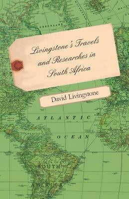 Livingstone's Travels and Researches in South Africa - Including a Sketch of Sixteen Years' Residence in the Interior of Africa and a Journey from the by Livingstone, David