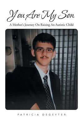 You Are My Son: A Mother's Journey on Raising an Autistic Child by Degeyter, Patricia