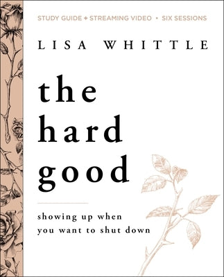 The Hard Good Bible Study Guide Plus Streaming Video: Showing Up When You Want to Shut Down by Whittle, Lisa