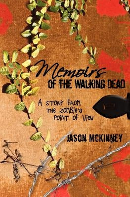 Memoirs of the Walking Dead: A Story from the Zombie's Point of View by McKinney, Jason