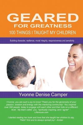 Geared For Greatness: 100 things I taught my children by Camper, Yvonne D.