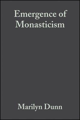 The Emergence of Monasticism: From the Desert Fathers to the Early Middle Ages by Dunn, Marilyn