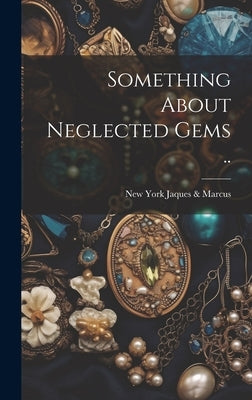 Something About Neglected Gems .. by Jaques &. Marcus, New York [From Old