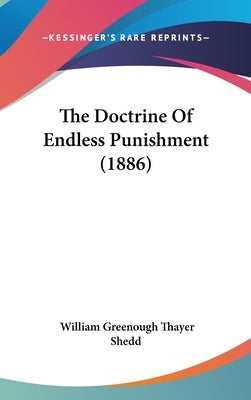 The Doctrine Of Endless Punishment (1886) by Shedd, William Greenough Thayer