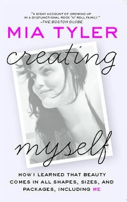 Creating Myself: How I Learned That Beauty Comes in All Shapes, Sizes, and Packages, Including Me by Tyler, Mia