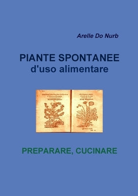 Piante Spontanee d'Uso Alimentare- Preparare Cucinare by Do Nurb, Arelle