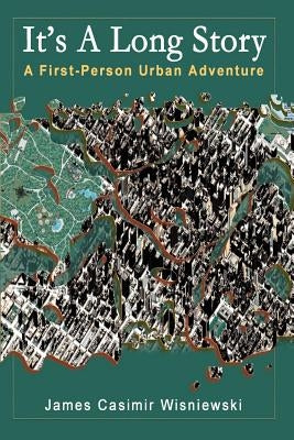 It's A Long Story: A First-Person Urban Adventure by Wisniewski, James Casimir