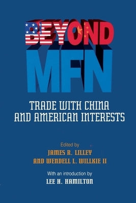 Beyond Mfn:: Trade with China and American Interests by Lillie, James R.