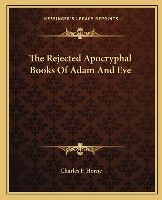 The Rejected Apocryphal Books of Adam and Eve by Horne, Charles F.