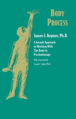 Body Process: A Gestalt Approach to Working with the Body in Psychotherapy by Kepner, James I.