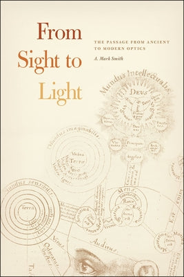 From Sight to Light: The Passage from Ancient to Modern Optics by Smith, A. Mark