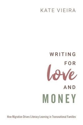 Writing for Love and Money: How Migration Drives Literacy Learning in Transnational Families by Vieira