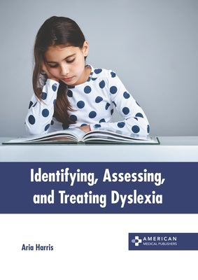 Identifying, Assessing, and Treating Dyslexia by Harris, Aria