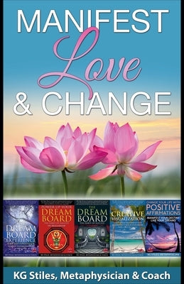Manifest Love & Change by Stiles, Kg